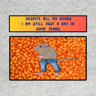 Despite All My Beans I am Still Just A Rat in Some Jeans T-Shirt